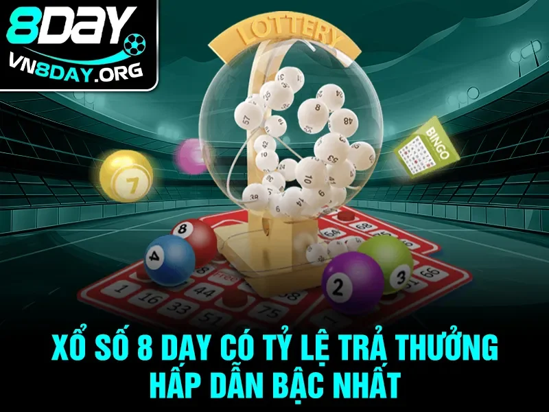 Xổ số 8day có tỷ lệ trả thưởng hấp dẫn bậc nhất