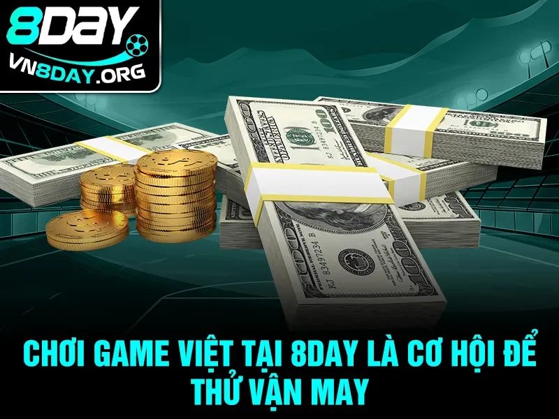 Chơi game Việt tại 8day là cơ hội để thử vận may