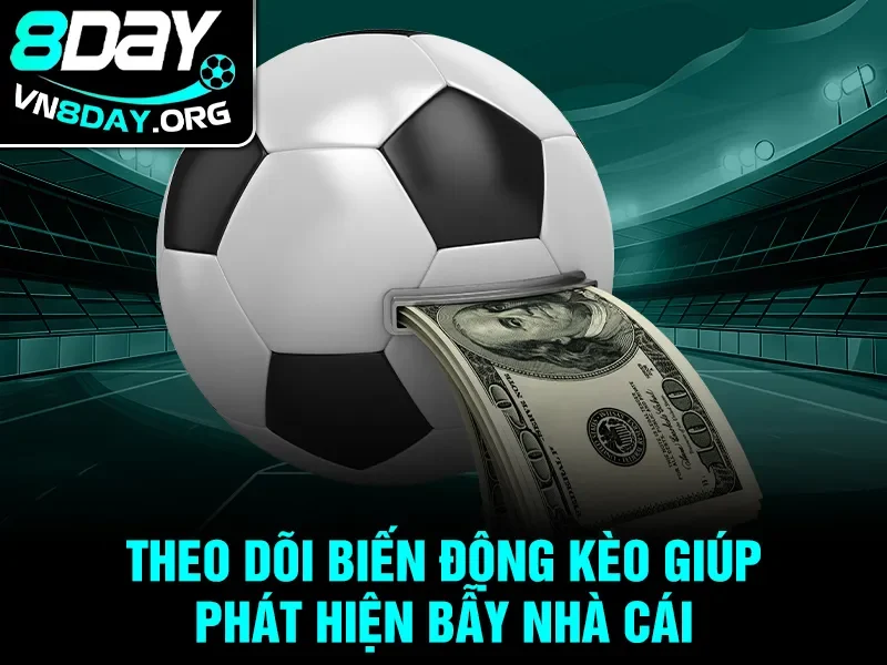 Theo dõi biến động kèo giúp phát hiện bẫy nhà cái