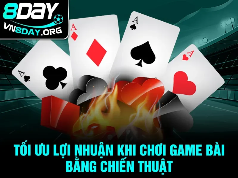 Tối ưu lợi nhuận khi chơi Game Bài bằng chiến thuật