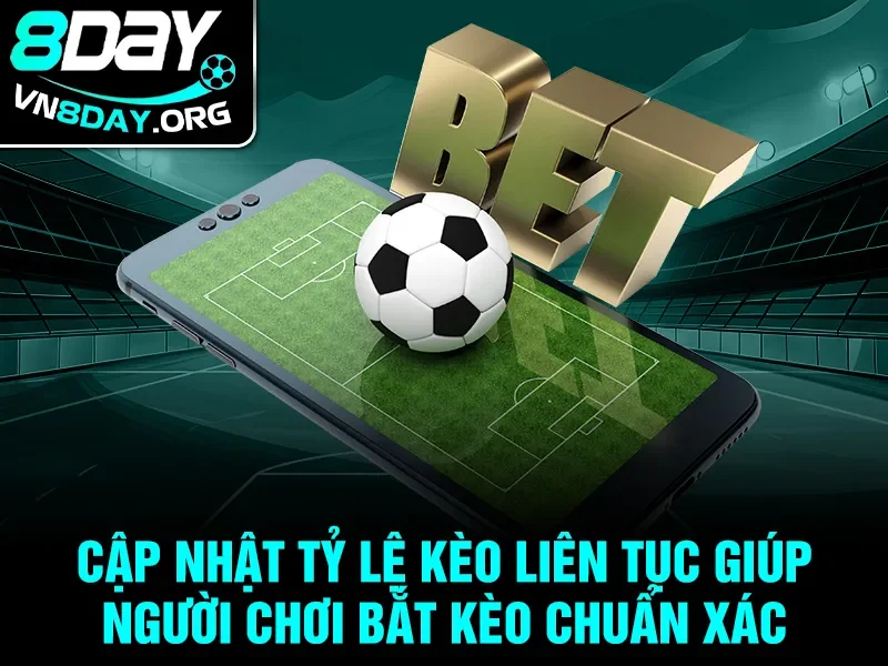 Cập nhật tỷ lệ kèo liên tục giúp người chơi bắt kèo chuẩn xác