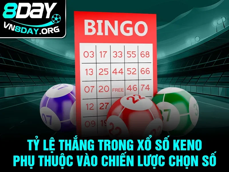Tỷ lệ thắng trong Xổ Số Keno phụ thuộc vào chiến lược chọn số