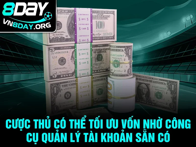 Cược thủ có thể tối ưu vốn nhờ công cụ quản lý tài khoản sẵn có